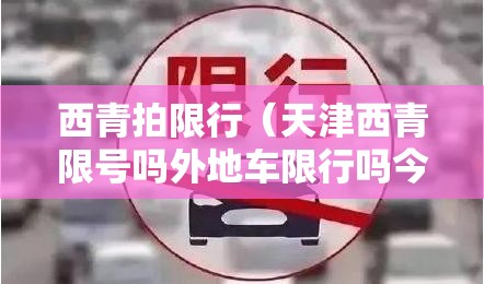 西青拍限行（天津西青限号吗外地车限行吗今天）