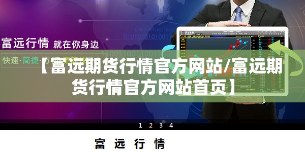 【富远期货行情官方网站/富远期货行情官方网站首页】 【富远期货行情官方网站/富远期货行情官方网站首页】