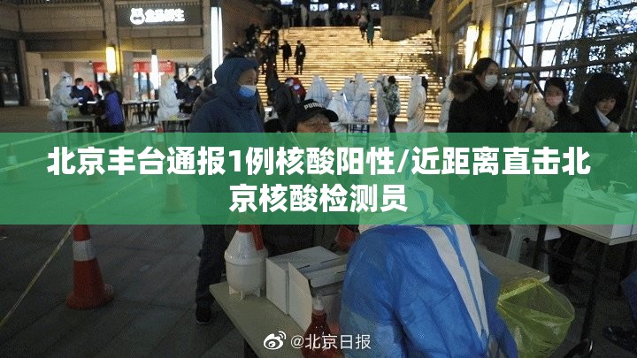 北京丰台通报1例核酸阳性/近距离直击北京核酸检测员