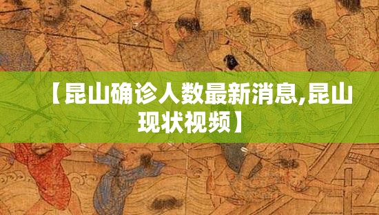 【昆山确诊人数最新消息,昆山现状视频】 【昆山确诊人数最新消息,昆山现状视频】