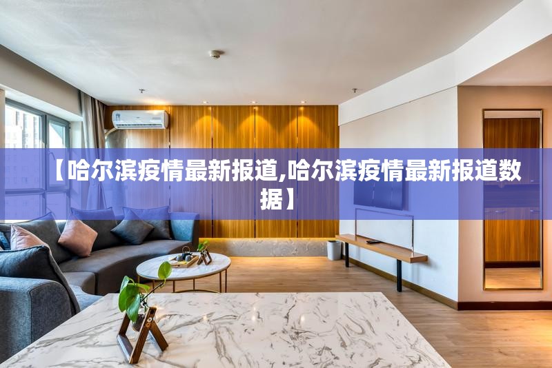 【哈尔滨疫情最新报道,哈尔滨疫情最新报道数据】 【哈尔滨疫情最新报道,哈尔滨疫情最新报道数据】