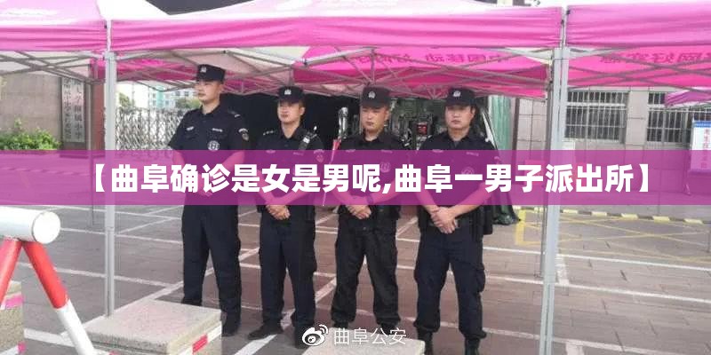 【曲阜确诊是女是男呢,曲阜一男子派出所】 【曲阜确诊是女是男呢,曲阜一男子派出所】