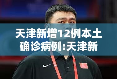 天津新增12例本土确诊病例:天津新增12例本土确诊病例详情 天津新增12例本土确诊病例:天津新增12例本土确诊病例详情