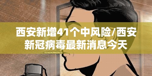 西安新增41个中风险/西安新冠病毒最新消息今天 西安新增41个中风险/西安新冠病毒最新消息今天