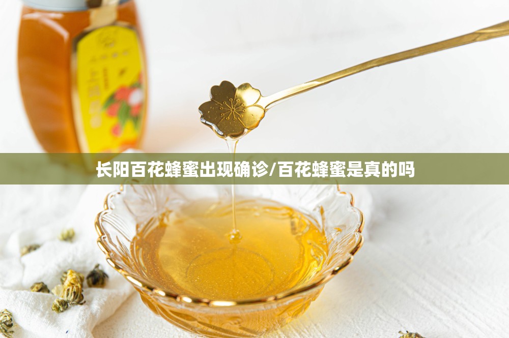 长阳百花蜂蜜出现确诊/百花蜂蜜是真的吗 长阳百花蜂蜜出现确诊/百花蜂蜜是真的吗