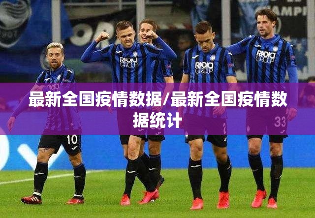 最新全国疫情数据/最新全国疫情数据统计 最新全国疫情数据/最新全国疫情数据统计