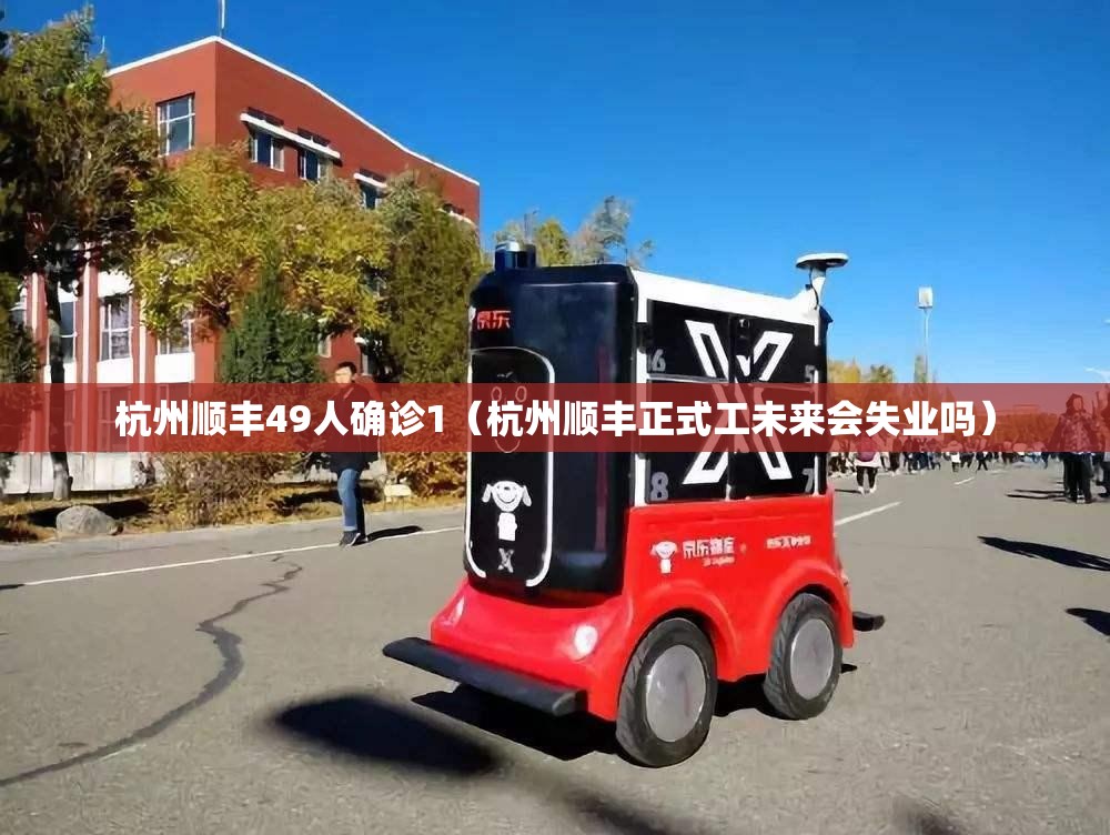 杭州顺丰49人确诊1（杭州顺丰正式工未来会失业吗）