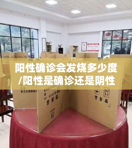 阳性确诊会发烧多少度/阳性是确诊还是阴性是确诊 阳性确诊会发烧多少度/阳性是确诊还是阴性是确诊