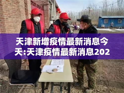 天津新增疫情最新消息今天:天津疫情最新消息2024