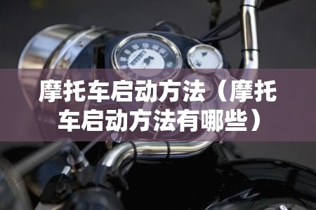 摩托车启动方法(摩托车启动方法有哪些) 摩托车启动方法(摩托车启动方法有哪些)