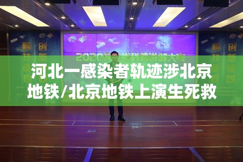 河北一感染者轨迹涉北京地铁/北京地铁上演生死救援 河北一感染者轨迹涉北京地铁/北京地铁上演生死救援