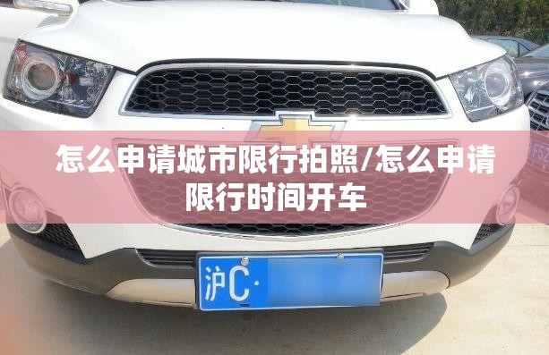 怎么申请城市限行拍照/怎么申请限行时间开车