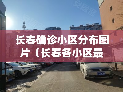 长春确诊小区分布图片(长春各小区最新房价) 长春确诊小区分布图片(长春各小区最新房价)