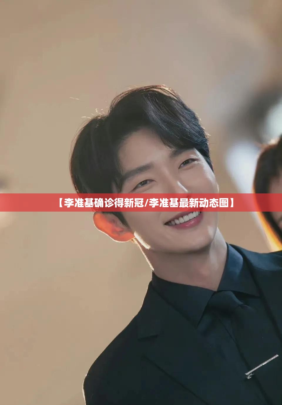 【李准基确诊得新冠/李准基最新动态图】 【李准基确诊得新冠/李准基最新动态图】