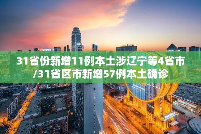 31省份新增11例本土涉辽宁等4省市/31省区市新增57例本土确诊