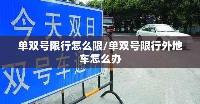 单双号限行怎么限/单双号限行外地车怎么办 单双号限行怎么限/单双号限行外地车怎么办