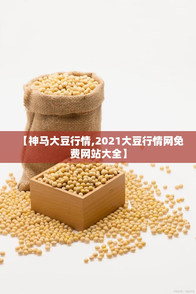 【神马大豆行情,2021大豆行情网免费网站大全】