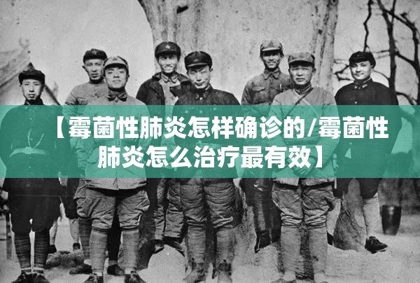 【霉菌性肺炎怎样确诊的/霉菌性肺炎怎么治疗最有效】