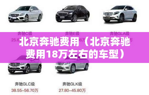 北京奔驰费用(北京奔驰费用18万左右的车型) 北京奔驰费用(北京奔驰费用18万左右的车型)