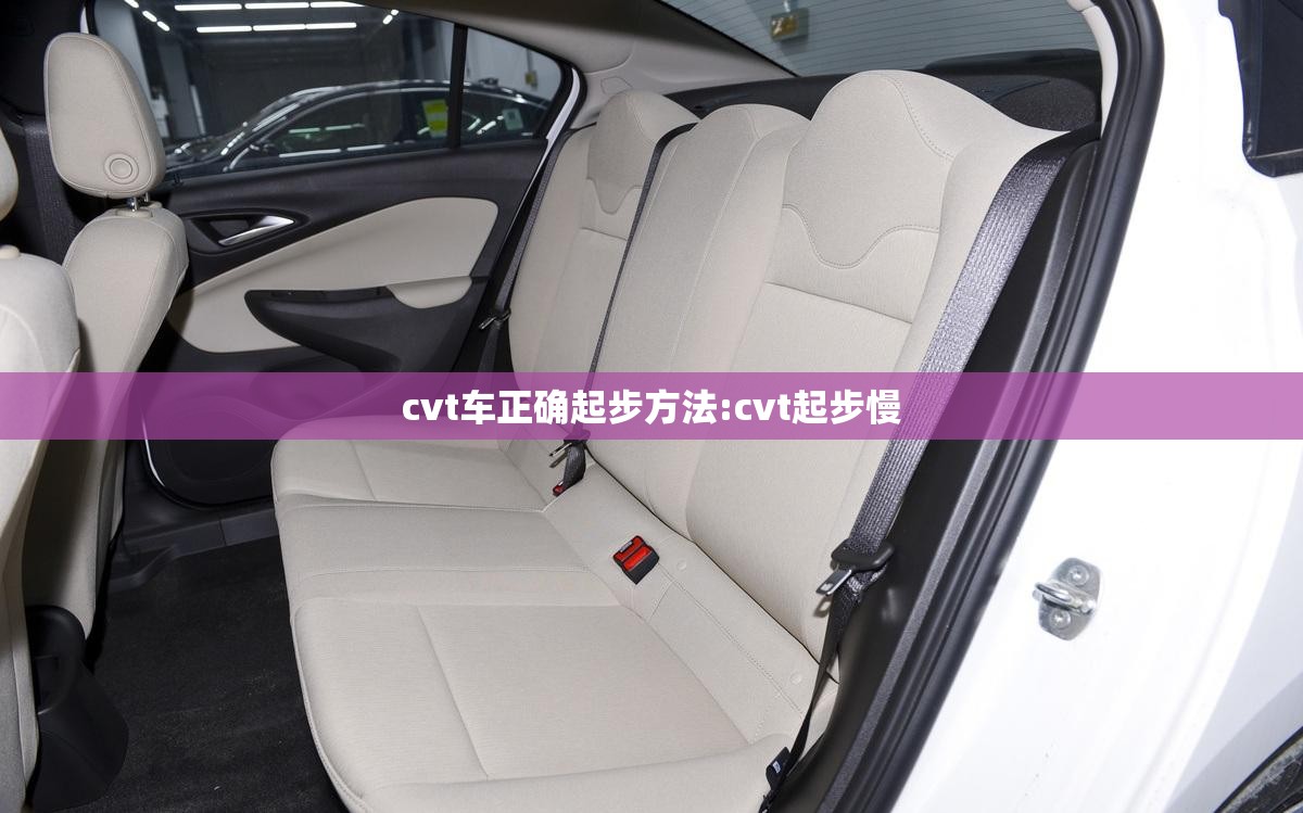 cvt车正确起步方法:cvt起步慢 cvt车正确起步方法:cvt起步慢