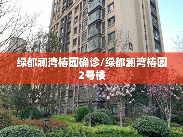 绿都澜湾椿园确诊/绿都澜湾椿园2号楼