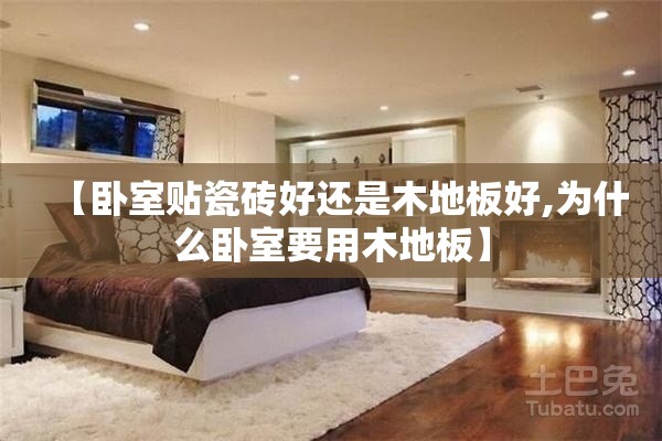 【卧室贴瓷砖好还是木地板好,为什么卧室要用木地板】