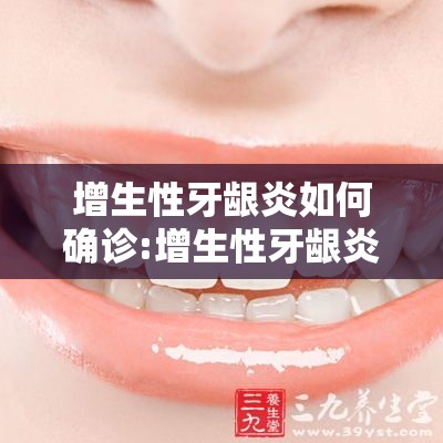 增生性牙龈炎如何确诊:增生性牙龈炎严重吗 增生性牙龈炎如何确诊:增生性牙龈炎严重吗