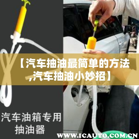 【汽车抽油最简单的方法,汽车抽油小妙招】