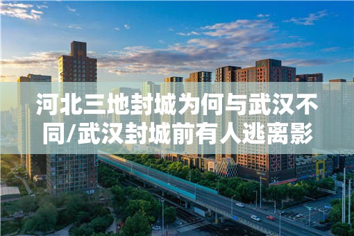 河北三地封城为何与武汉不同/武汉封城前有人逃离影响疫情防控了 河北三地封城为何与武汉不同/武汉封城前有人逃离影响疫情防控了