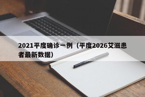 2021平度确诊一例(平度2026艾滋患者最新数据)