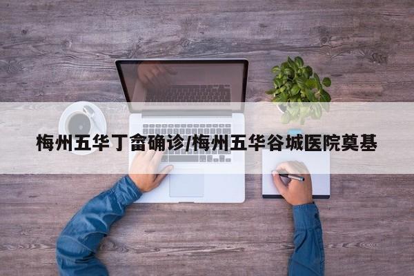 梅州五华丁畲确诊/梅州五华谷城医院奠基
