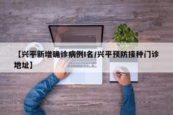 【兴平新增确诊病例I名/兴平预防接种门诊地址】