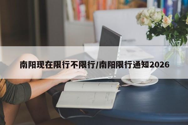 南阳现在限行不限行/南阳限行通知2026