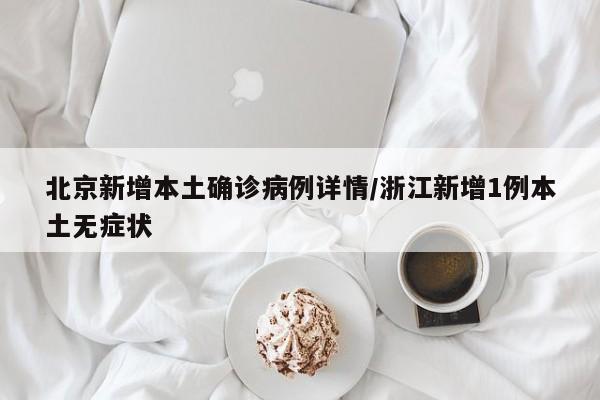 北京新增本土确诊病例详情/浙江新增1例本土无症状