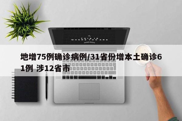 地增75例确诊病例/31省份增本土确诊61例 涉12省市