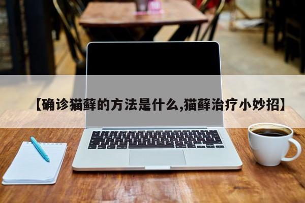【确诊猫藓的方法是什么,猫藓治疗小妙招】