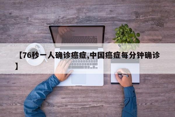 【76秒一人确诊癌症,中国癌症每分钟确诊】