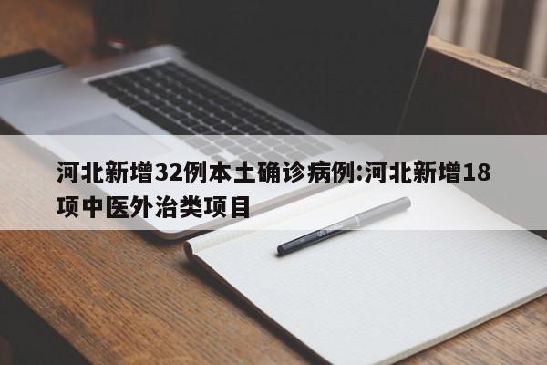 河北新增32例本土确诊病例:河北新增18项中医外治类项目