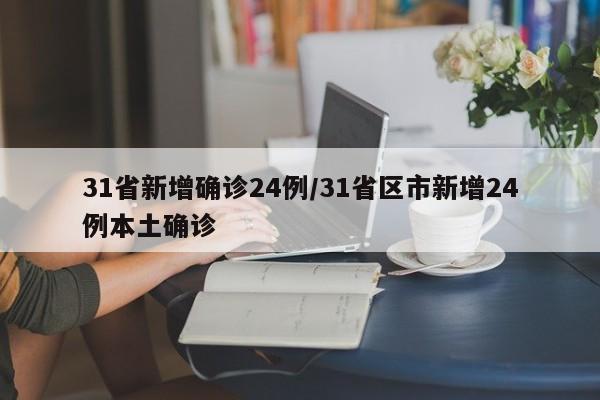 31省新增确诊24例/31省区市新增24例本土确诊