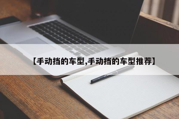 【手动挡的车型,手动挡的车型推荐】