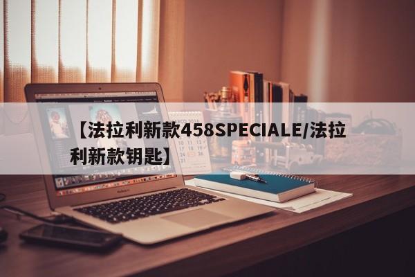 【法拉利新款458SPECIALE/法拉利新款钥匙】