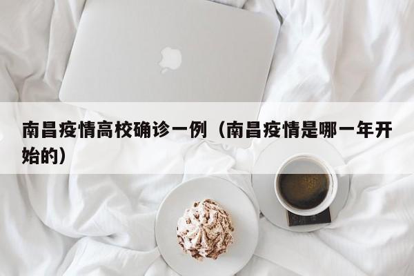 南昌疫情高校确诊一例（南昌疫情是哪一年开始的）